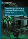 Theorising and Designing Immersive Environments - Péter Kristóf Makai ; Ágnes-Karolina Bakk - 9783031660665