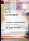 Border Masculinities - Amit Thakkar ; Chris Harris ; Brian Baker - 9783031680496