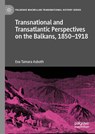 Transnational and Transatlantic Perspectives on the Balkans, 1850-1918: Historical Balkan Narratives Supported by Felix Philipp Kanitz, Mary Edith Dur - Eva Tamara Asboth - 9783031691799
