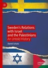Sweden's Relations with Israel and the Palestinians: An Untold History - Daniel Schatz - 9783031720321