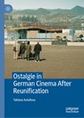 Ostalgie in German Cinema After Reunification - Tatiana Astafeva - 9783031750052