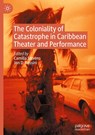 The Coloniality of Catastrophe in Caribbean Theater and Performance - Jon D. Rossini ; Camilla Stevens - 9783031857904