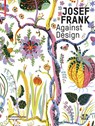 Josef Frank – Against Design - Christoph Thun-Hohenstein ; Hermann Czech ; Sebastian Hackenschmidt - 9783035624724