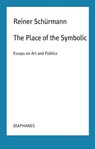 The Place of the Symbolic – Essays on Art and Politics - Reiner Schurmann ; Malte Fabian Rauch ; Nicolas Schneider - 9783035804348