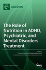 The Role of Nutrition in ADHD, Psychiatric, and Mental Disorders Treatment - ROSER GRANERO - 9783036533971
