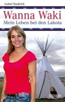 Wanna Waki - Mein Leben bei den Lakota - Isabel Stadnick ; Franziska K. Müller - 9783037635193