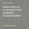 Observation Is a Constant That Underlies All Approaches - Phyllis Lambert - 9783037787083