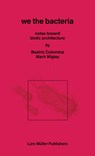 We the Bacteria - Beatriz Colomina ; Mark Wigley - 9783037787830