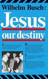 Jesus, Our Destiny - Wilhelm Busch - 9783038482796