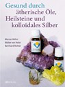 Gesund durch ätherische Öle, Heilsteine und kolloidales Silber - Werner Kühni ; Bernhard Richter ; Walter von Holst - 9783039022052