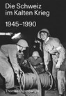 Die Schweiz im Kalten Krieg 1945-1990 - Thomas Buomberger - 9783039199235