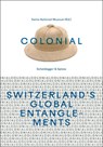 Colonial – Switzerland’s Global Entanglements - Swiss National Museum - 9783039422111