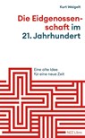 Die Eidgenossenschaft im 21. Jahrhundert - Kurt Weigelt - 9783039800193
