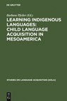 Learning Indigenous Languages: Child Language Acquisition in Mesoamerica - Barbara Pfeiler - 9783110195590