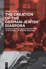 The Creation of the German-Jewish Diaspora - Hagit Hadassa Lavsky - 9783110634303