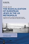 The Radicalization of European Jews in the US Metropolis - Frank Jacob - 9783110653045