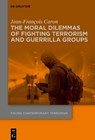 The Moral Dilemmas of Fighting Terrorism and Guerrilla Groups - CARON,  Jean-Francois - 9783110757484