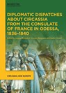 Diplomatic Dispatches about Circassia from the Consulate of France in Odessa, 1836-1840 - Georges Mamoulia ; Sophie Daniel - 9783110785180