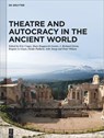 Theatre and Autocracy in the Ancient World - Eric Csapo ;  Hans Rupprecht Goette ;  J. Richard Green ;  Brigitte Le Guen ;  Elodie Paillard ;  Jelle Stoop - 9783110795967