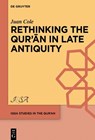 Rethinking the Qur'&#257;n in Late Antiquity - Juan Cole - 9783111340906