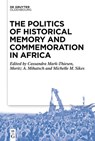 The Politics of Historical Memory and Commemoration in Africa - Cassandra Mark-Thiesen ; Moritz Mihatsch ; Michelle Sikes - 9783111353272