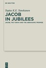 Jacob in Jubilees: Jacob, the Torah and the Abrahamic Promise - Topias K. E. Tanskanen - 9783111428413