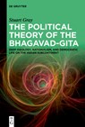 The Political Theory of the Bhagavad-Gita: Deep Ideology, Nationalism, and Democratic Life on the Indian Subcontinent - Stuart Gray - 9783111582313