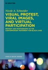 Visual Protest, Viral Images, and Virtual Participation: Protest and Photography in the Contemporary Movement for Black Lives - Nicole A. Schneider - 9783111636474