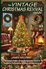 The Vintage Christmas Revival Guide: Nostalgic Crafts, Retro Recipes, and Timeless Traditions to Recreate a Classic Holiday at Home - James Holloway - 9783139094720