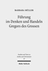 Fuhrung im Denken und Handeln Gregors des Grossen - Barbara Muller - 9783161495342