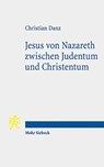 Jesus von Nazareth zwischen Judentum und Christentum - Christian Danz - 9783161592478