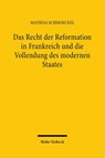 Das Recht der Reformation in Frankreich und die Vollendung des modernen Staates - Mathias Schmoeckel - 9783161632983
