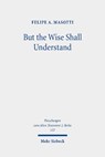 But the Wise Shall Understand - Felipe A. Masotti - 9783161634024