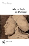 Martin Luther als Publizist - Thomas Kaufmann - 9783161643446
