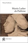 Martin Luther als Publizist - Thomas Kaufmann - 9783161643446