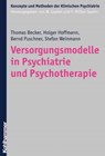 Versorgungsmodelle in Psychiatrie und Psychotherapie - Thomas Becker ; Holger Hoffmann ; Bernd Puschner ; Stefan Weinmann ; Silvia Krumm ; Florian Steger ; Wolfgang Gaebel ; Franz Müller-Spahn - 9783170273184