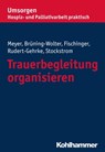 Trauerbegleitung organisieren - Stefan Meyer ; Barbara Brüning-Wolter ; Esther Fischinger ; Regine Rudert-Gehrke ; Christine Stockstrom ; Bayerischer Hospiz- und Palliativverband e - 9783170299504