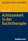 Achtsamkeit in der Suchttherapie - Götz Mundle ; Oliver Bilke-Hentsch ; Euphrosyne Gouzoulis-Mayfrank ; Michael Klein - 9783170306257