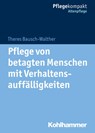 Pflege von betagten Menschen mit Verhaltensauffälligkeiten - Theres Bausch-Walther - 9783170338005