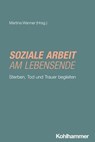Soziale Arbeit am Lebensende - Amelie Baße ; Winfried Fritz ; Johanna Göpfert ; Margit Gratz ; Andreas Gut ; Tim Krüger ; Anne-Christin Linde ; Klaus Obert ; Annette Riedel ; Kathrin Sahlmüller ; Sabine Schneider ; Irmgard Teske ; Stefanie Wienand ; Rudolf Bieker - 9783170372481