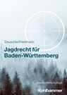 Jagdrecht für Baden-Württemberg - Dieter Deuschle ; Jörg Friedmann - 9783170380745