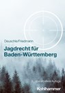 Jagdrecht für Baden-Württemberg - Dieter Deuschle ; Jörg Friedmann - 9783170380769