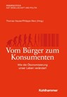 Vom Bürger zum Konsumenten - Christoph Böhm ; Christian Dries ; Aladin El-Mafaalani ; Silja Graupe ; Tilman Harlander ; Thomas Hauser ; Reinhard Loske ; Giovanni Maio ; Felix Maschewski ; Anna-Verena Nosthoff ; Philipp Staab ; Tanjev Schultz ; Guido Spars ; Daniela Winkler - 9783170383029