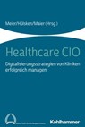 Healthcare CIO - Patrick Haberland ; Tanja Maier ; Thorsten Schütz ; Martin Staemmler ; Josef Düllings ; Gerald Gaß ; Martin Große-Kracht ; Daniel Napieralski-Rahn ; Jürgen Wasem - 9783170388581