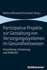 Partizipative Projekte zur Gestaltung von Versorgungssystemen im Gesundheitswesen - Hanna Batzoni ; Stefan Bauernfeind ; Matthias Dose ; Elisa Kutsch ; Annika Lang ; Reinhard Markowetz ; Michele Noterdaeme ; Annastasia Prommersberger ; Martina Schabert ; Leonhard Schilbach ; Thomas Schneider ; Tobias Schuwerk ; Hanna Thaler - 9783170396944