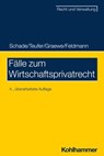 Fälle zum Wirtschaftsprivatrecht - Georg Friedrich Schade ; Andreas Teufer ; Daniel Graewe ; Eva Feldmann - 9783170435629