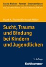 Sucht, Trauma und Bindung bei Kindern und Jugendlichen - Frank M. Fischer ; Christoph Möller - 9783170440944