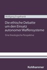 Die ethische Debatte um den Einsatz autonomer Waffensysteme - Wolfgang Engelhardt - 9783170459984