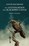 Die letzten Hexen von Blackbird Castle - Stefan Bachmann - 9783257013108
