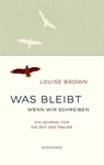 Was bleibt, wenn wir schreiben - Louise Brown - 9783257072440